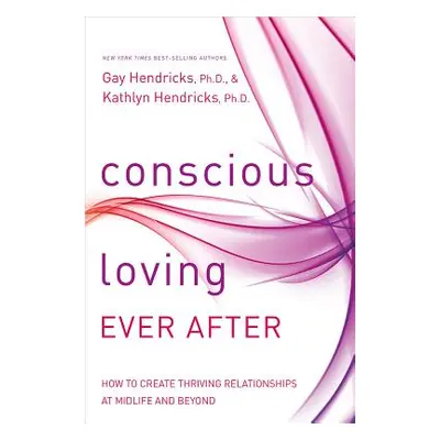 "Conscious Loving Ever After: How to Create Thriving Relationships at Midlife and Beyond" - "" (