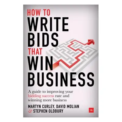 "How to Write Bids That Win Business: A Guide to Improving Your Bidding Success Rate and Winning