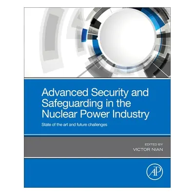 "Advanced Security and Safeguarding in the Nuclear Power Industry: State of the Art and Future C