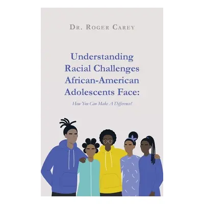 "Understanding Racial Challenges African-American Adolescents Face: How You Can Make A Differenc