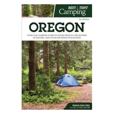 "Best Tent Camping: Oregon: Your Car-Camping Guide to Scenic Beauty, the Sounds of Nature, and a