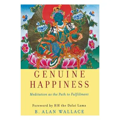 "Genuine Happiness: Meditation as the Path to Fulfillment" - "" ("Wallace B. Alan")(Pevná vazba)