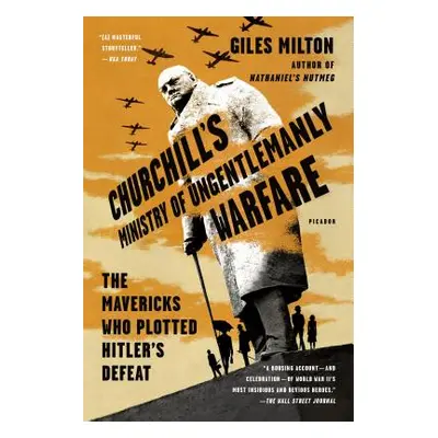 "Churchill's Ministry of Ungentlemanly Warfare: The Mavericks Who Plotted Hitler's Defeat" - "" 