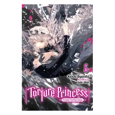 "Torture Princess: Fremd Torturchen, Vol. 6 (Light Novel)" - "" ("Ayasato Keishi")(Paperback)