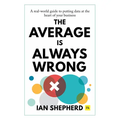 "The Average Is Always Wrong: A Real-World Guide to Putting Data at the Heart of Your Business" 