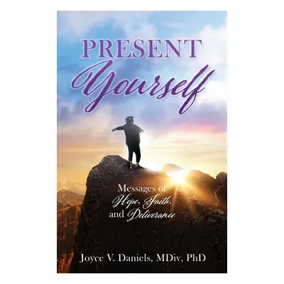 "Present Yourself: Messages of Hope, Faith, and Deliverance" - "" ("Daniels MDIV Joyce V.")(Pape