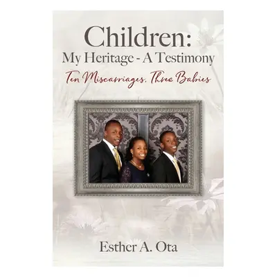 "Children: My Heritage - A Testimony: Ten Miscarriages, Three Babies" - "" ("Ota Esther A.")(Pap