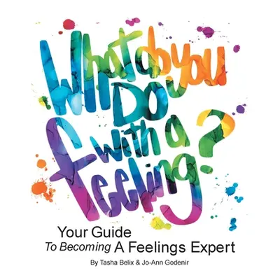 "What Do You Do With A Feeling?: Your Guide To Becoming A Feelings Expert" - "" ("Belix Tasha")(