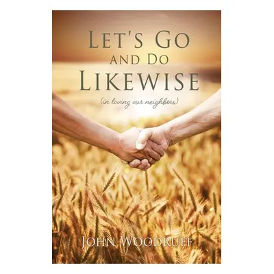 "Let's Go and Do Likewise: (in loving our neighbors)" - "" ("Woodruff John")(Paperback)