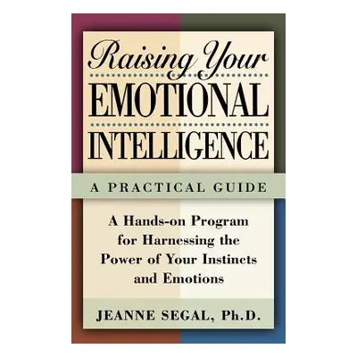 "Raising Your Emotional Intelligence: A Practical Guide" - "" ("Segal Jeanne S.")(Paperback)