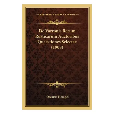 "De Varronis Rerum Rusticarum Auctoribus Quaestiones Selectae (1908)" - "" ("Hempel Oscarus")(Pa