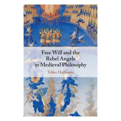 "Free Will and the Rebel Angels in Medieval Philosophy" - "" ("Hoffmann Tobias")(Pevná vazba)