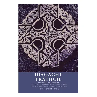 "Diagacht Trthil (Timeless Theology): A View of Western Theology for the Modern Celtic Christian