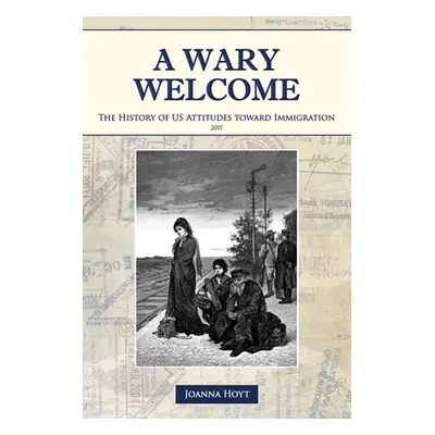 "A Wary Welcome: The History of US Attitudes toward Immigration" - "" ("Michal Hoyt Joanna")(Pap