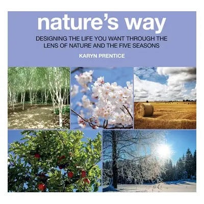 "Nature's Way: Designing the Life You Want Through the Lens of Nature and the Five Seasons" - ""