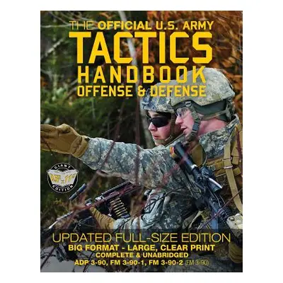 "The Official US Army Tactics Handbook: Offense and Defense: Updated Current Edition: Full-Size 