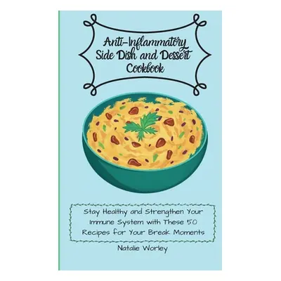 "Anti-Inflammatory Side dish and Dessert Cookbook: Stay healthy and Strengthen your immune syste