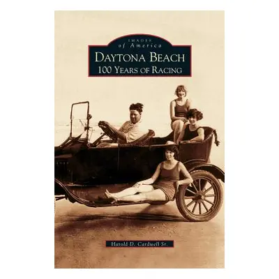 "Daytona Beach: 100 Years of Racing" - "" ("Cardwell Harold D.")(Pevná vazba)