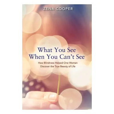 "What You See When You Can't See: How Blindness Helped One Woman Discover the True Beauty of Lif