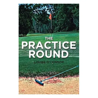 "The Practice Round" - "" ("O'Connor Louise")(Paperback)