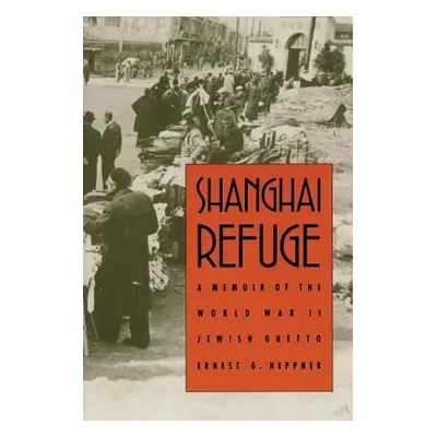 "Shanghai Refuge: A Memoir of the World War II Jewish Ghetto" - "" ("Heppner Ernest G.")(Paperba