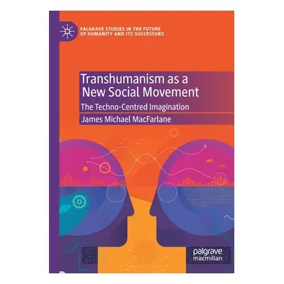 "Transhumanism as a New Social Movement: The Techno-Centred Imagination" - "" ("MacFarlane James