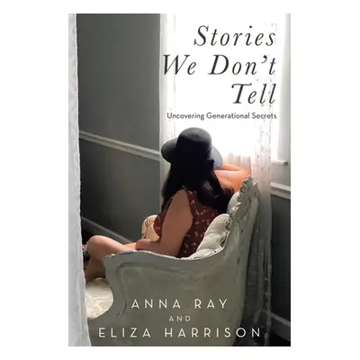 "Stories We Don't Tell: Uncovering Generational Secrets" - "" ("Ray Anna")(Paperback)