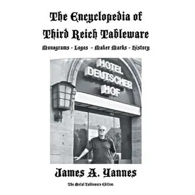 "The Encyclopedia of Third Reich Tableware" - "" ("Yannes James a.")(Pevná vazba)