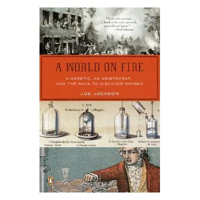 "A World on Fire: A Heretic, an Aristocrat, and the Race to Discover Oxygen" - "" ("Jackson Joe"