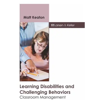 "Learning Disabilities and Challenging Behaviors: Classroom Management" - "" ("Keaton Matt")(Pev