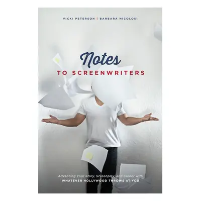 "Notes to Screenwriters: Advancing Your Story, Screenplay, and Career with Whatever Hollywood Th