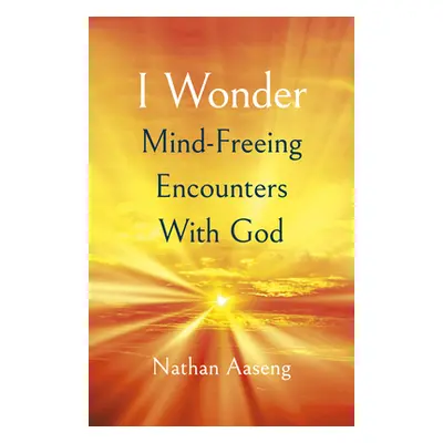 "I Wonder: Mind-Freeing Encounters with God" - "" ("Aaseng Nathan")(Paperback)