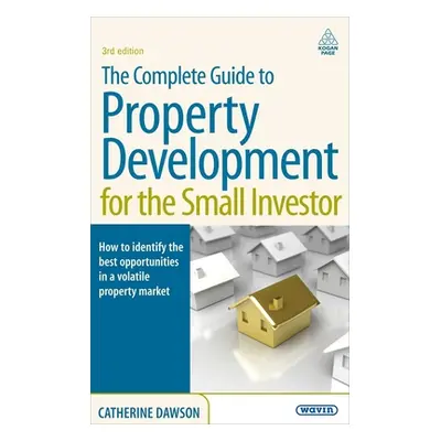 "The Complete Guide to Property Development for the Small Investor: How to Identify the Best Opp