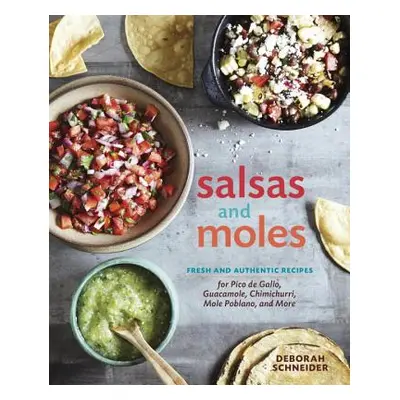 "Salsas and Moles: Fresh and Authentic Recipes for Pico de Gallo, Mole Poblano, Chimichurri, Gua