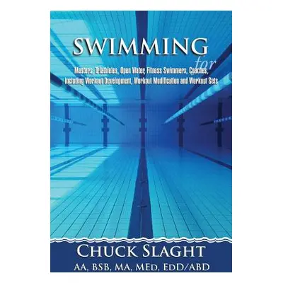 "Swimming for Masters, Triathletes, Open Water, Fitness Swimmers, Coaches, Including Workout Dev