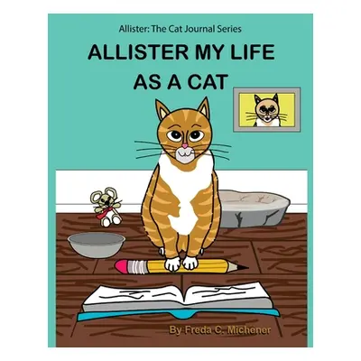 "Allister My Life as a Cat: Allister: The Cat Journal Series" - "" ("Michener Freda C.")(Paperba