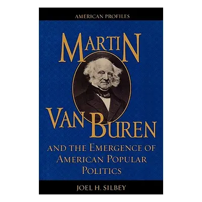 "Martin Van Buren and the Emergence of American Popular Politics" - "" ("Silbey Joel H.")(Paperb