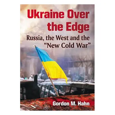 "Ukraine Over the Edge: Russia, the West and the New Cold War" - "" ("Hahn Gordon M.")(Paperback