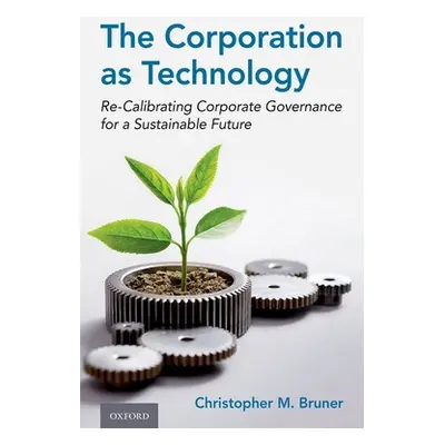 "The Corporation as Technology: Re-Calibrating Corporate Governance for a Sustainable Future" - 