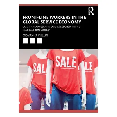 "Front-Line Workers in the Global Service Economy: Overshadowed and Overstretched in the Fast Fa