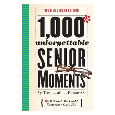 "1,000 Unforgettable Senior Moments: Of Which We Could Remember Only 254" - "" ("Friedman Tom")(