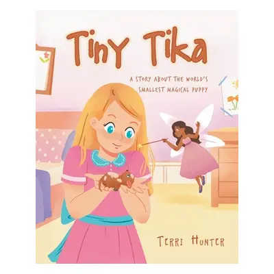 "Tiny Tika: A Story About the World's Smallest Magical Puppy" - "" ("Hunter Terri")(Paperback)