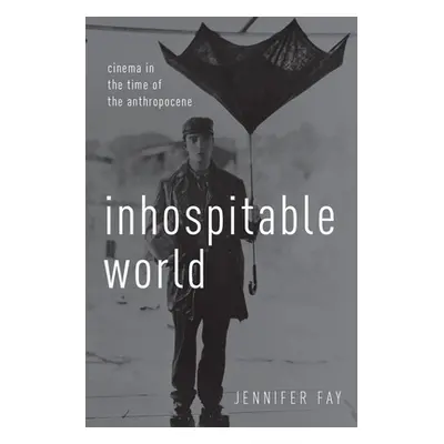 "Inhospitable World: Cinema in the Time of the Anthropocene" - "" ("Fay Jennifer")(Paperback)