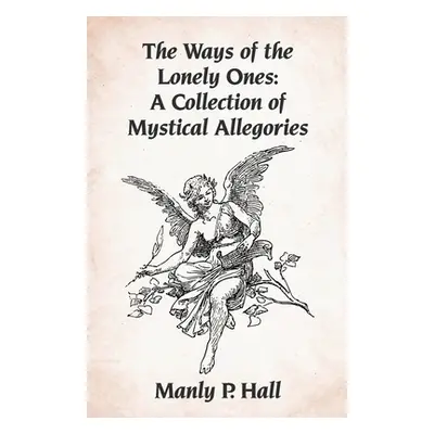 "The Ways of the Lonely Ones: A Collection of Mystical Allegories Paperback" - "" ("Manly P Hall