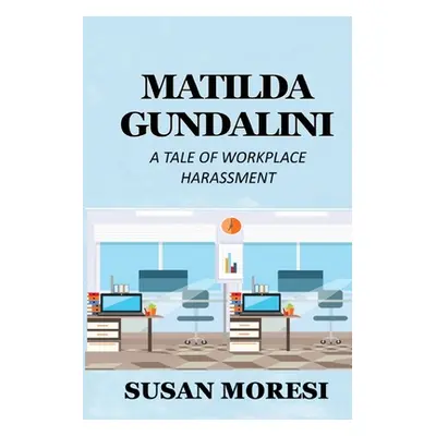 "Matilda Gundalini: A Tale of Workplace Harassment" - "" ("Moresi Susan")(Paperback)