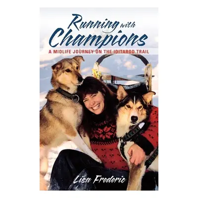 "Running with Champions: A Midlife Journey on the Iditarod Trail" - "" ("Frederic Lisa")(Paperba