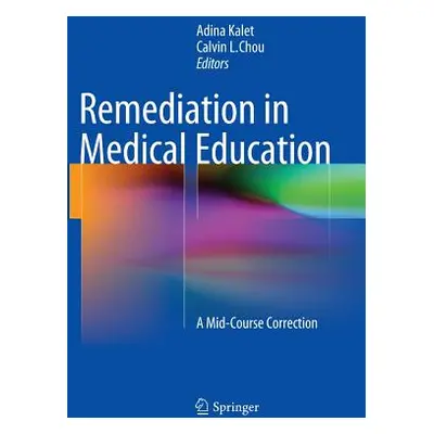 "Remediation in Medical Education: A Mid-Course Correction" - "" ("Kalet Adina")(Paperback)