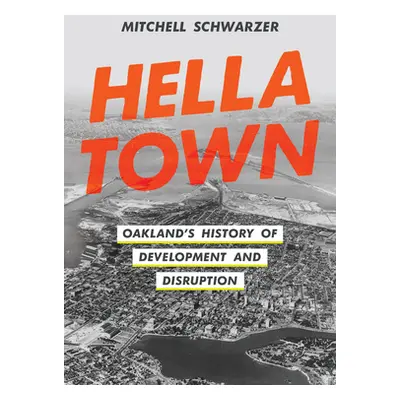 "Hella Town: Oakland's History of Development and Disruption" - "" ("Schwarzer Mitchell")(Paperb