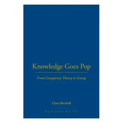 "Knowledge Goes Pop: From Conspiracy Theory to Gossip" - "" ("Birchall Clare")(Paperback)