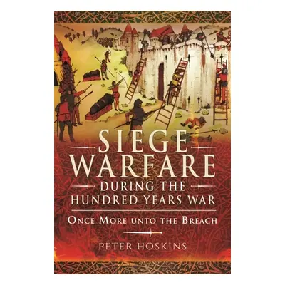 "Siege Warfare During the Hundred Years War: Once More Unto the Breach" - "" ("Hoskins Peter")(P